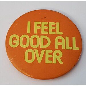 I Feel Good All Over Pinback Button Pin Comedy